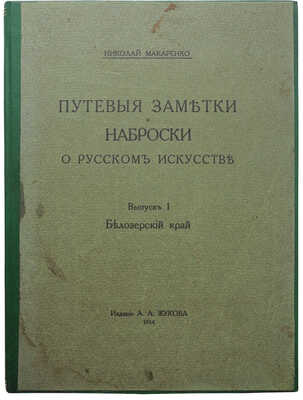 Макаренко Н.Е. Путевые заметки и наброски о русском искусстве. Вып. 1 [и ед.]. Белозерский край. СПб., 1914.